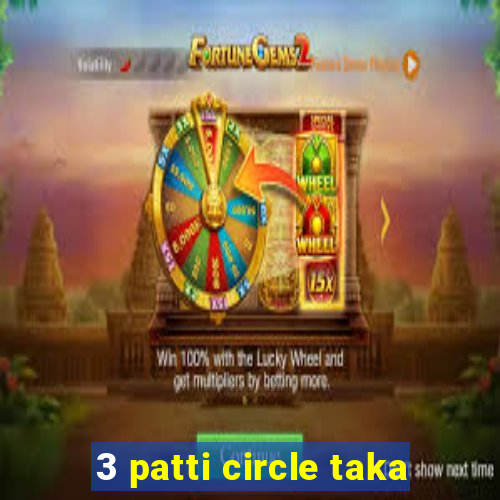 3 patti circle taka