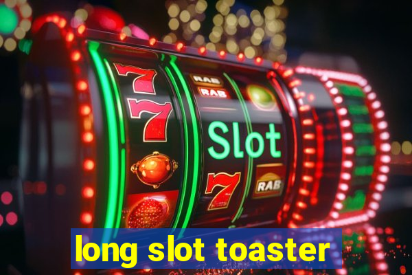 long slot toaster