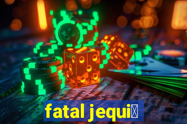 fatal jequi茅