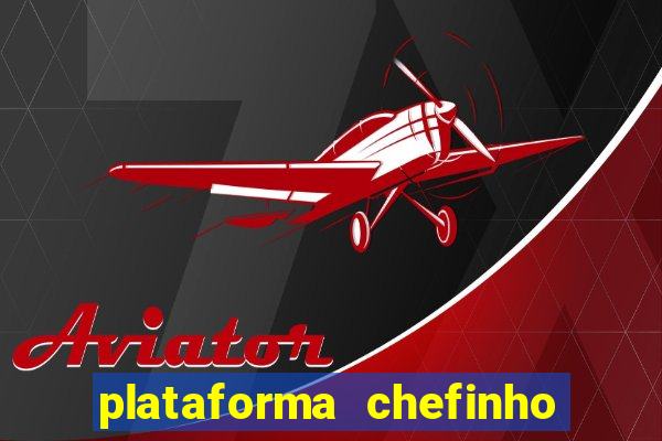 plataforma chefinho 777 bet