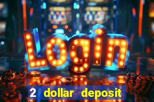 2 dollar deposit on casino