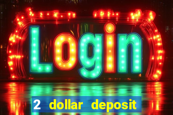 2 dollar deposit on casino