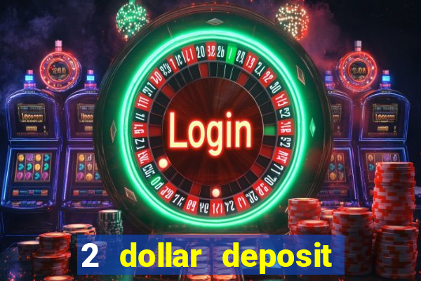 2 dollar deposit on casino