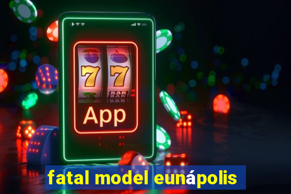 fatal model eunápolis