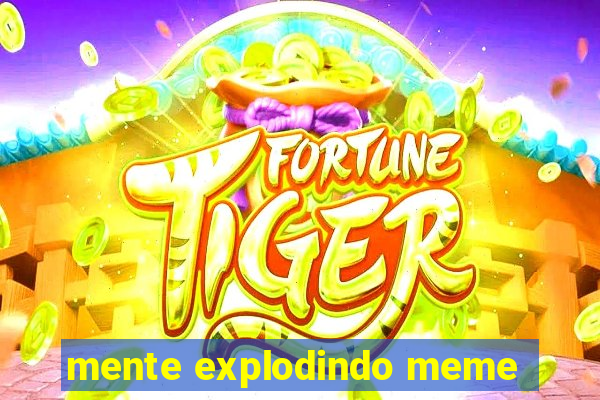 mente explodindo meme