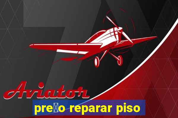 pre莽o reparar piso