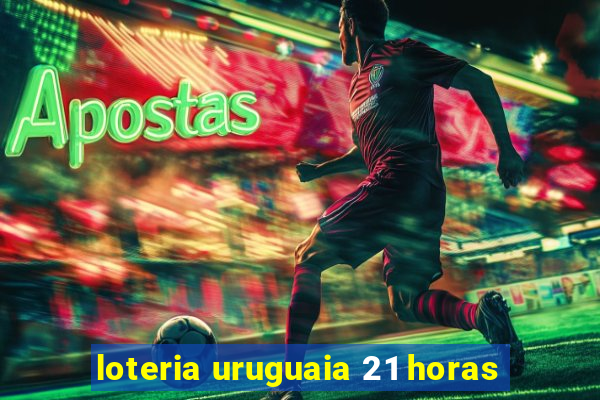 loteria uruguaia 21 horas