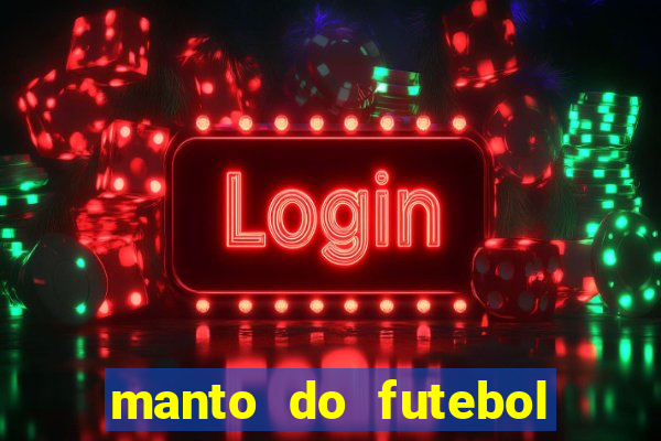 manto do futebol jogos de hoje