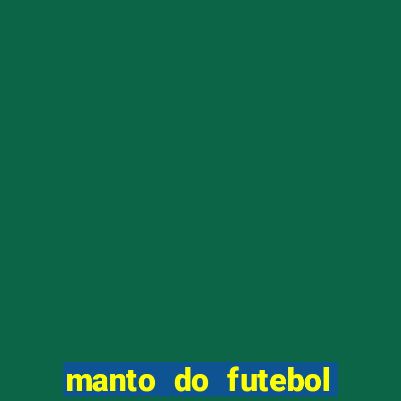 manto do futebol jogos de hoje