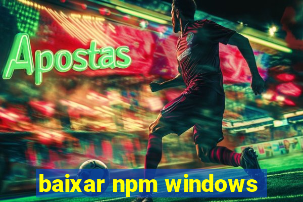 baixar npm windows