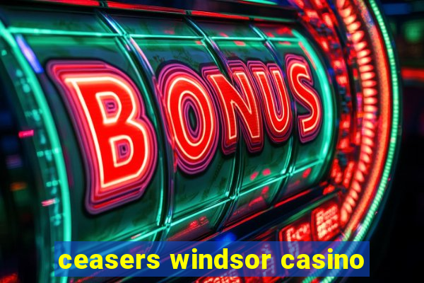 ceasers windsor casino