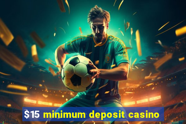 $15 minimum deposit casino