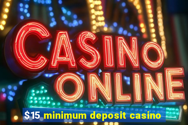 $15 minimum deposit casino