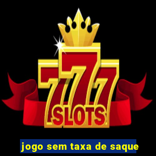 jogo sem taxa de saque