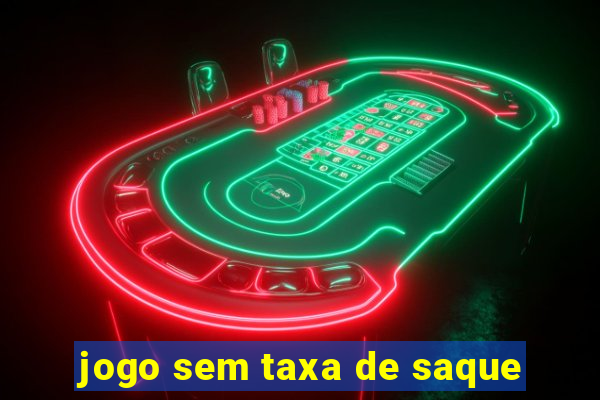 jogo sem taxa de saque