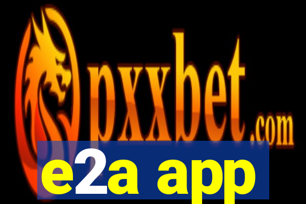 e2a app