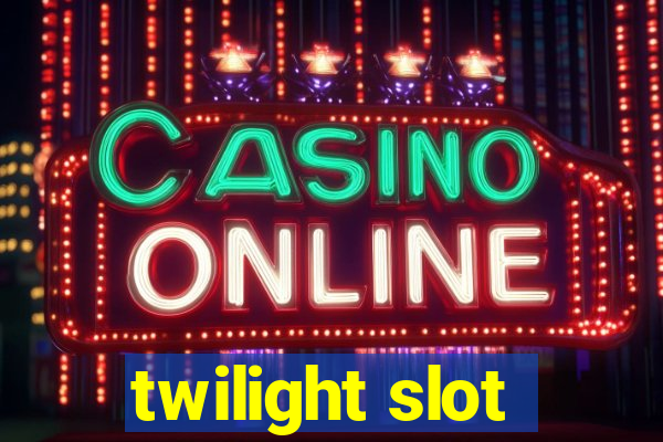 twilight slot