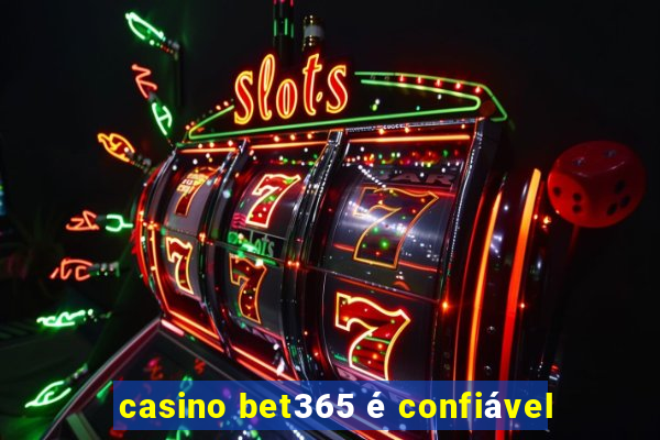 casino bet365 é confiável