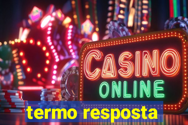 termo resposta