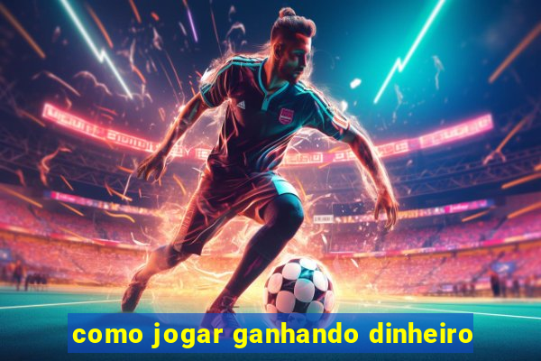 como jogar ganhando dinheiro