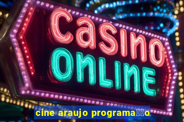 cine araujo programa莽茫o