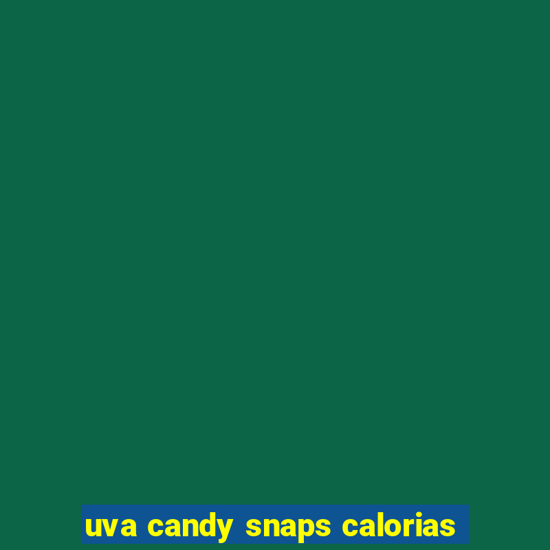 uva candy snaps calorias