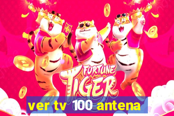 ver tv 100 antena