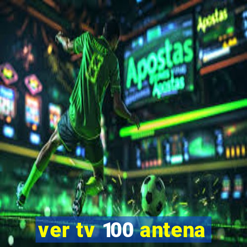 ver tv 100 antena