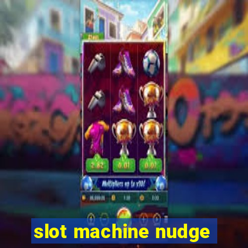 slot machine nudge