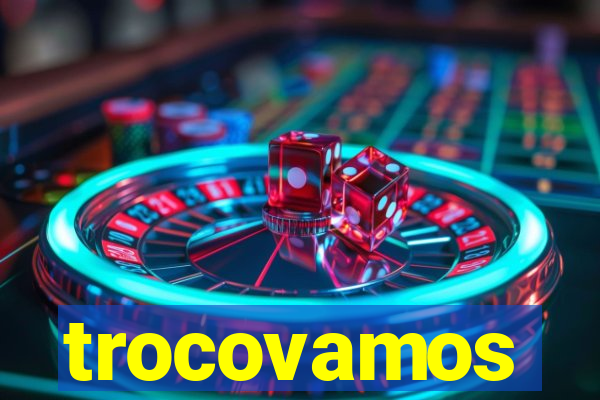 trocovamos