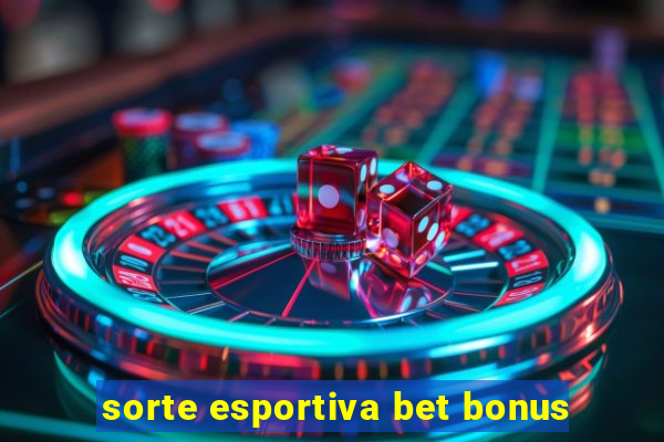 sorte esportiva bet bonus