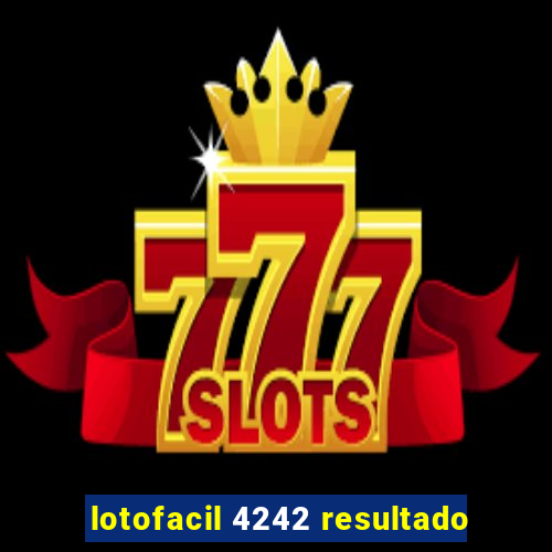 lotofacil 4242 resultado