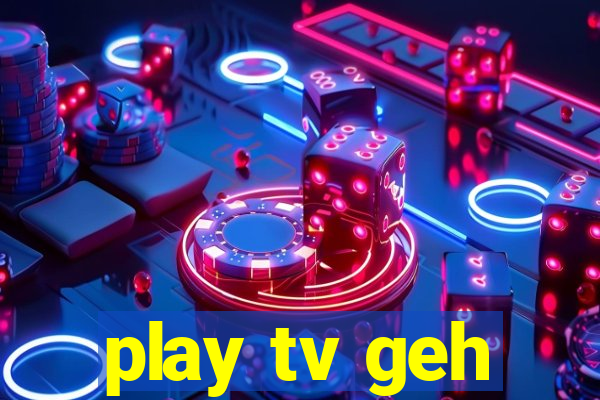 play tv geh