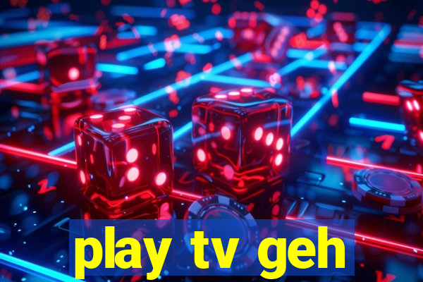 play tv geh