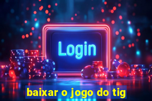 baixar o jogo do tig