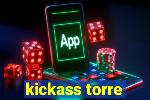 kickass torre