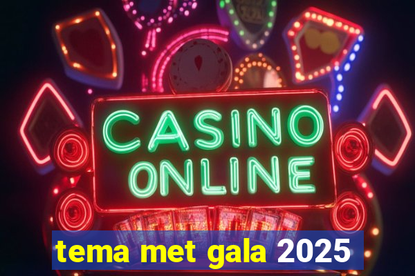 tema met gala 2025