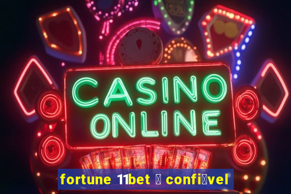 fortune 11bet 茅 confi谩vel