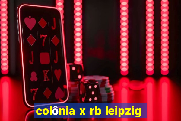 colônia x rb leipzig