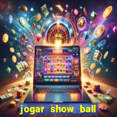 jogar show ball gratis brincar