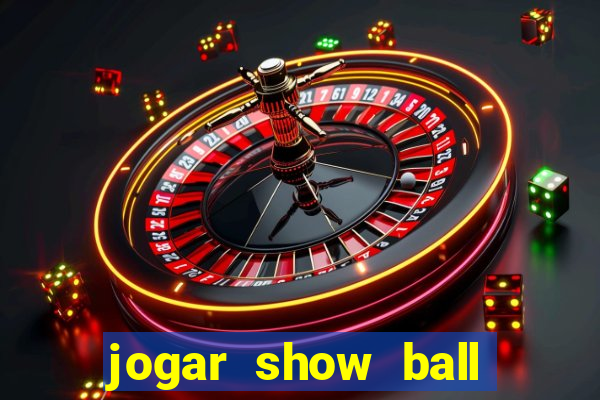 jogar show ball gratis brincar