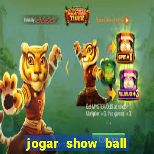 jogar show ball gratis brincar