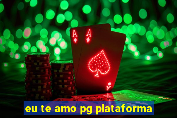 eu te amo pg plataforma