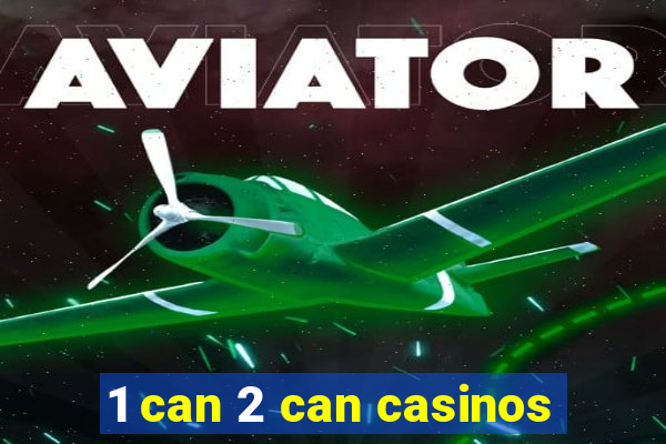 1 can 2 can casinos