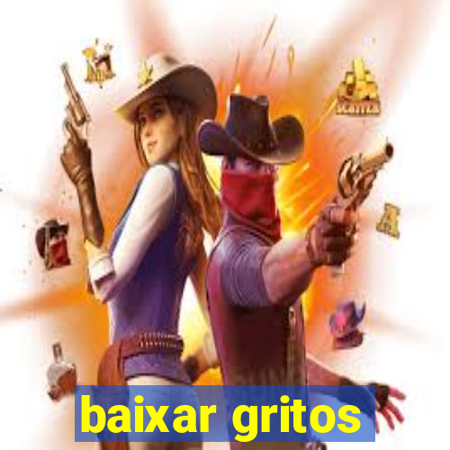 baixar gritos