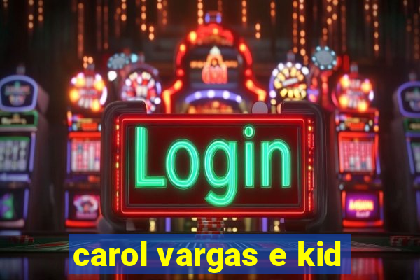 carol vargas e kid