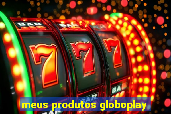 meus produtos globoplay