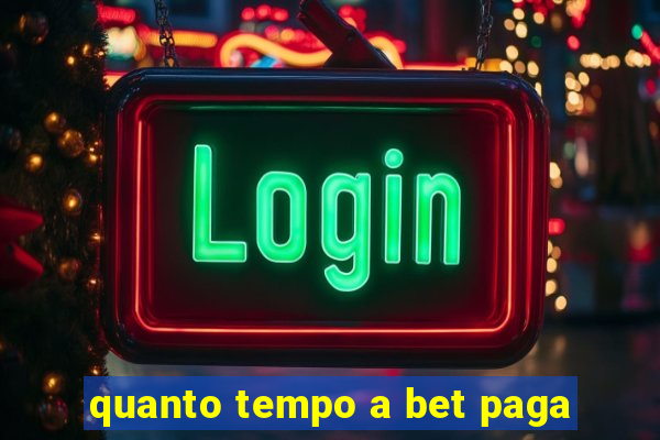 quanto tempo a bet paga