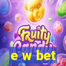 e w bet