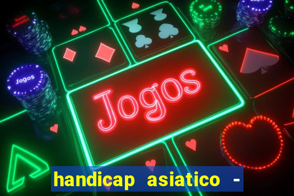 handicap asiatico - 1 o que significa